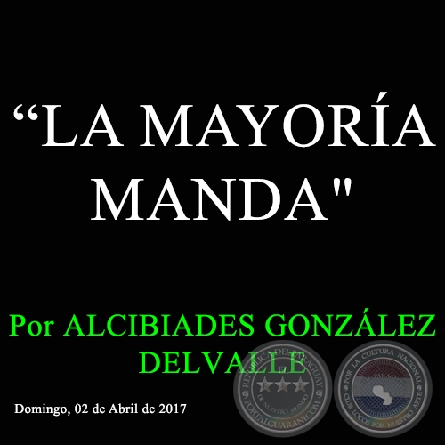 “LA MAYORÍA MANDA" - Por ALCIBIADES GONZÁLEZ DELVALLE - Domingo, 02 de Abril de 2017
